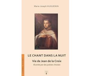 Le chant dans la Nuit: Vie de Jean de la Croix, illustrée par des poésies choisies