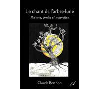 Le chant de l'arbre-lune Poèmes, contes et nouvelles - Claude Berthon - Atramenta - broché - Nouvelles