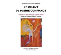 Le Chant De Pleine Confiance - L'art De Se Centrer Et De S'harmoniser - Respirer La Vie Et Oser S'écouter