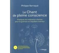 Le chant de pleine conscience - Pratiques de méditation chantée pour la guérison et l'équilibre inté Philippe Barraqué (Auteur)