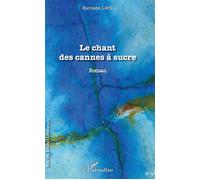 Le Chant des cannes à sucre - Barnabé Laye - L'harmattan - broché - Roman