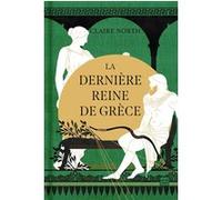 Le Chant des déesses, T3 : La Dernière Reine de Grèce (édition reliée) Claire North (Auteur), Karine Forestier (Traduction)
