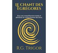 Le chant des égrégores: Pour une compréhension totale et définitive du comportement des êtres.