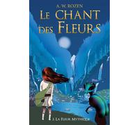 Le Chant des fleurs - Tome 2 La Fleur mythique - A. W. Rozen - Librinova - broché - roman jeunesse