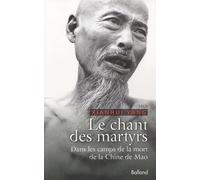 Le chant des martyrs: Dans les camps de la mort de la Chine de Mao