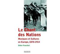 Le Chant des Nations Musiques et cultures en Europe, 1870-1914 - Didier Francfort - Hachette Litterature - broché - Essai