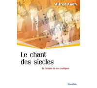 Le chant des siècles De l'origine de nos cantiques - Alfred Kuen - Excelsis - broché - Essai