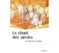 Le chant des siècles De l'origine de nos cantiques - Alfred Kuen - Excelsis - broché - Essai