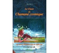 Le Chant Du Chamane Cosmique - La Voie Initiatique Vers La Vraie Vie