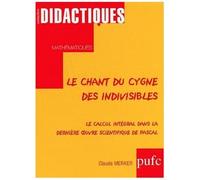 Le Chant Du Cygne Des Indivisibles - Le Calcul Intégral Dans La Dernière Oeuvre Scientifique De Pascal