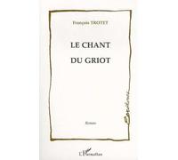 Le chant du griot François Trotet (Auteur)