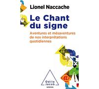Le chant du signe: Psychopathologie de nos interprétations quotidiennes