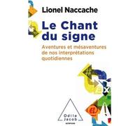 Le chant du signe Psychopathologie de nos interprétations quotidiennes - Lionel Naccache - Odile Jacob - broché - Essai
