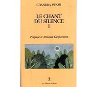 Le chant du silence Chandra Swami (Auteur), Arnaud Desjardins (Préface), Elise Poquet (Traduction)
