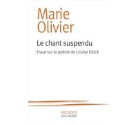 Marie Olivier – Le chant suspendu – Essai sur la poésie de Louise Glück