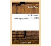 Le Chanteur-accompagnateur Antoine Elwart (Auteur)