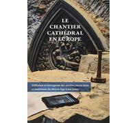 Le chantier cathédral en Europe - Diffusion et sauvegarde des savoirs, savoir-faire et matériaux du
