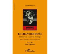 Le chantier russe Littérature, société et politique - TIII - Ecrits 1980-1992 - Claude Frioux - L'harmattan - broché - Essai