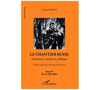 Le chantier russe (Tome IV) Littérature, société et politique - Ecrits 1993-2012 - Claude Frioux - L'harmattan - broché - Essai