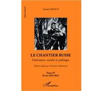Le Chantier Russe - Tome 4 : Littérature, Société Et Politique-Ecrits 1993-2012