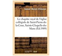 Le Chapitre Royal De L'église Collégiale De Saint-Pierre-De-La-Cour, Sainte-Chapelle-Du-Mans