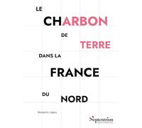 Le charbon de terre dans la France du Nord Benjamin Jagou (Auteur)