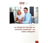 Le charge de clientele en contexte cooperatif : un acteur ubiquiste - Sébastien Foll - Universitaires Europeennes - broché - Etude