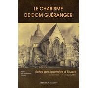 Le Charisme De Dom Guéranger - Autour De La Pensée Du Restaurateur De Solesmes Sur L'eglise, La Vie Monastique Et La Liturgie