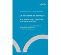 Le Charisme En Politique - Max Weber Face À L?Antiquité Grecque Et Romaine