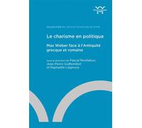 Le charisme en politique Max Weber face à l’Antiquité grecque et romaine - Pascal Montlahuc - Ecole Francaise De Rome - broché - Essai