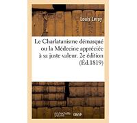 Le Charlatanisme démasqué ou la Médecine appréciée à sa juste valeur