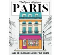 Le Charme Des Boutiques PARIS: Colorie ton voyage des boutiques à Paris - Un Voyage de Dessins Uniques et Variés Apaisants et Relaxants à Colorier Pour Adultes