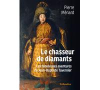 Le chasseur de diamants Les fabuleuses aventures de Jean-Baptiste Tavernier - Pierre Ménard - Tallandier - broché - Essai