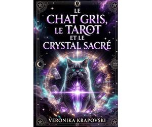 LE CHAT GRIS, LE TAROT ET LE CRYSTAL SACRÉ: Un roman ésotérique entre symboles sacrés et vérités cachées, une révélation bouleversante