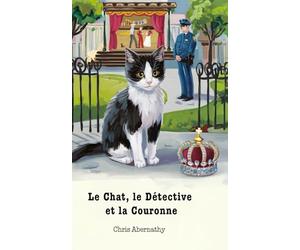 Le Chat, le Détective et la Couronne: Une Histoire de Chats, de Chiens, de Voleurs et de Flics