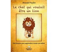 Le Chat Qui Voulait Être Un Lion - Une Histoire Pour Apprendre À Rester Soi-Même