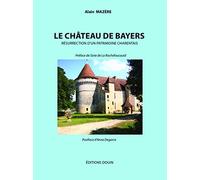 Le château de Bayers: Résurrection d'un patrimoine charentais
