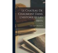 Le Chateau De Chaumont Dans L'historie Et Les Arts