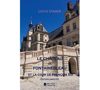 Le château de Fontainebleau: Et la cour de François 1er