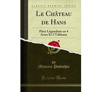 Le Château de Hans: Pièce Légendaire En 4 Actes Et 5 Tableaux (Classic Reprint)