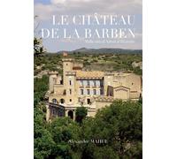 Le Château de La Barben Mille ans d'Art et d'Histoire - Alexandre Mahue - Mahue Alexandre - broché - Monographie