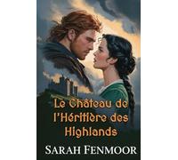 Le Château de l'Héritière des Highlands: Une romance écossaise entre ennemis devenus amants : héritage, secrets et honneur du clan