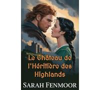 Le Château de l'Héritière des Highlands: Une romance écossaise entre ennemis devenus amants : héritage, secrets et honneur du clan