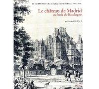 Le Château de Madrid, au bois de Boulogne. Monique Chatenet (Auteur)
