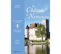 Le château de Nemours De la forteresse au musée, Neuf siècles d’histoire(s) - Arnaud Valdenaire - Charmoiset - broché - Monographie