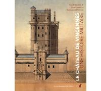 Le château de Vincennes. Une histoire militaire