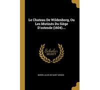Le Chateau De Wildenborg, Ou Les Mutinés Du Siège D'ostende (1604)....
