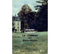 Le château des Bois-Noirs Robert Margerit (Auteur)