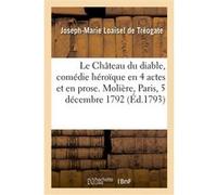 Le Château du diable, comédie héroïque en 4 actes et en prose. Molière, Paris, 5 décembre 1792 Joseph-Marie Loaisel de Tréogate (Auteur)