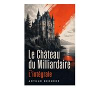 Le Château du Milliardaire - L'intégrale: Mystère Belle Époque, secrets de famille et complot autour d'une fortune
